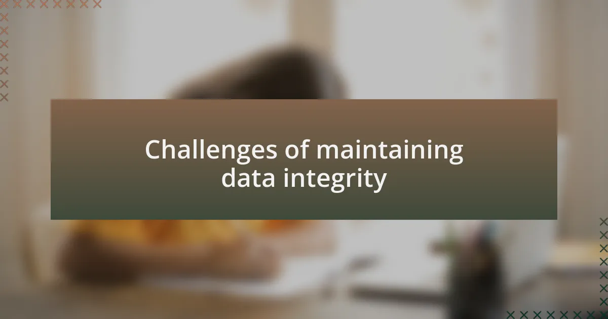 Challenges of maintaining data integrity