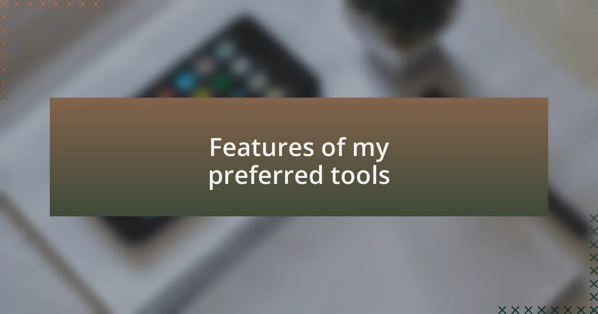 Features of my preferred tools