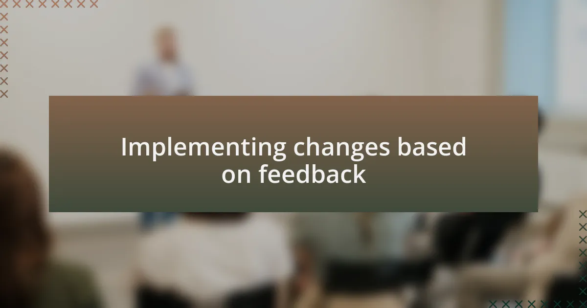 Implementing changes based on feedback