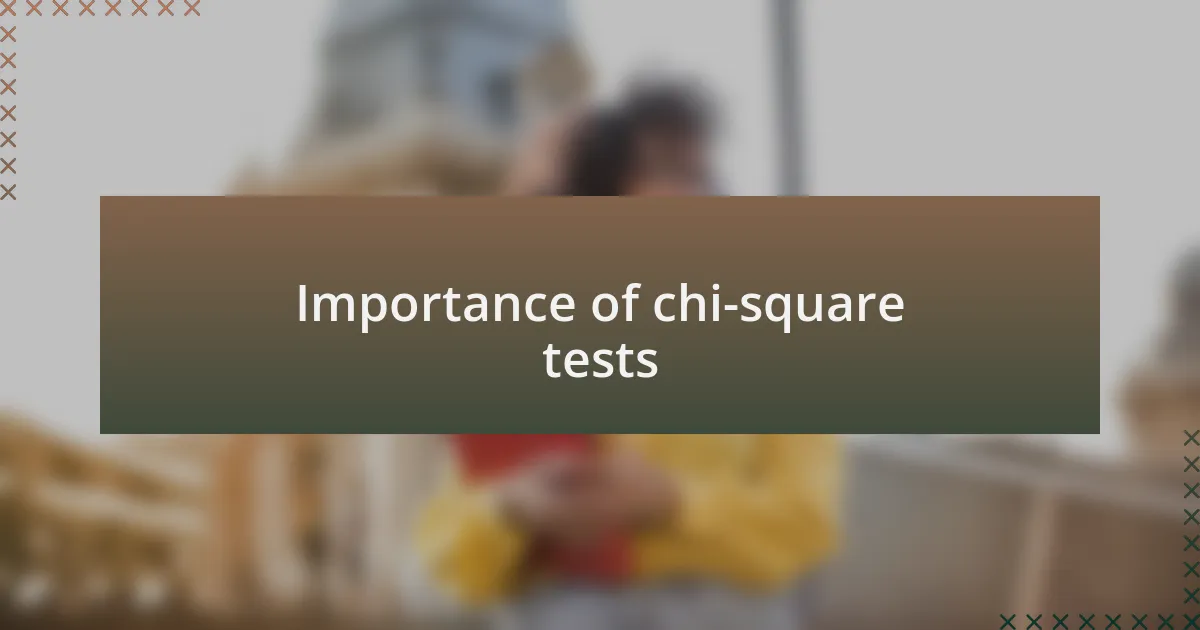 Importance of chi-square tests