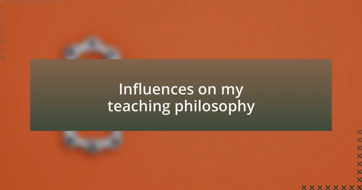Influences on my teaching philosophy