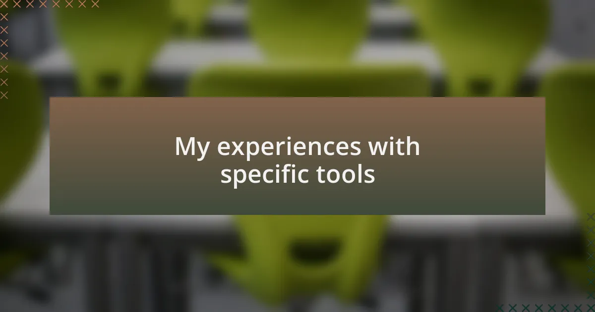 My experiences with specific tools