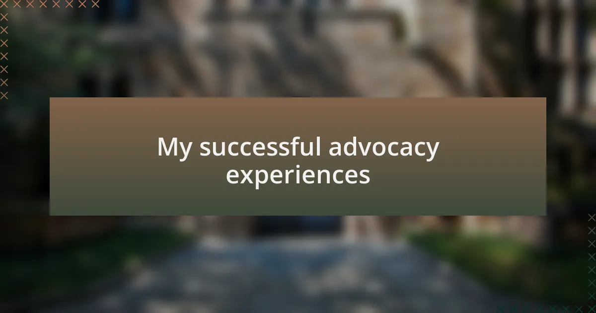 My successful advocacy experiences