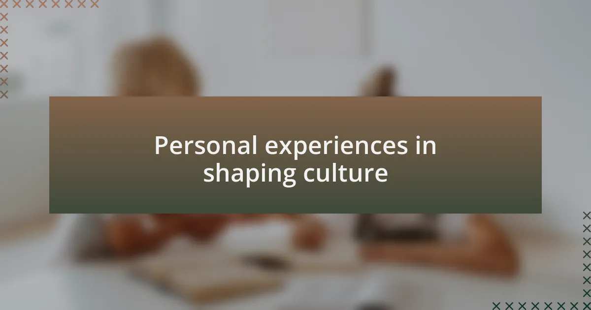 Personal experiences in shaping culture