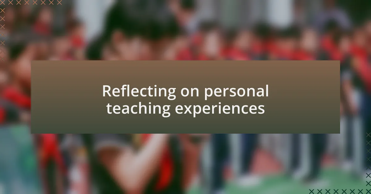 Reflecting on personal teaching experiences
