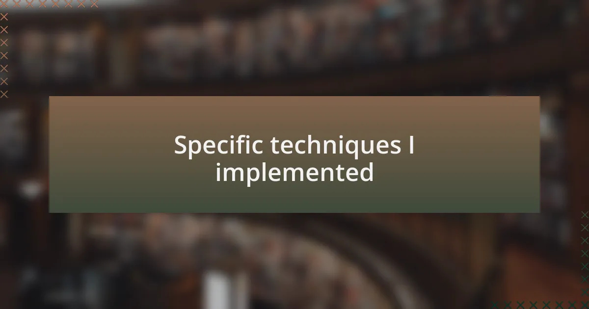 Specific techniques I implemented