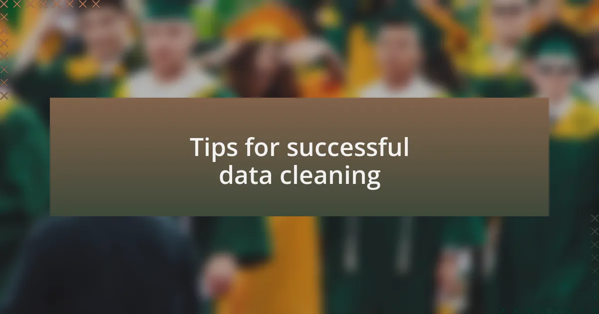 Tips for successful data cleaning