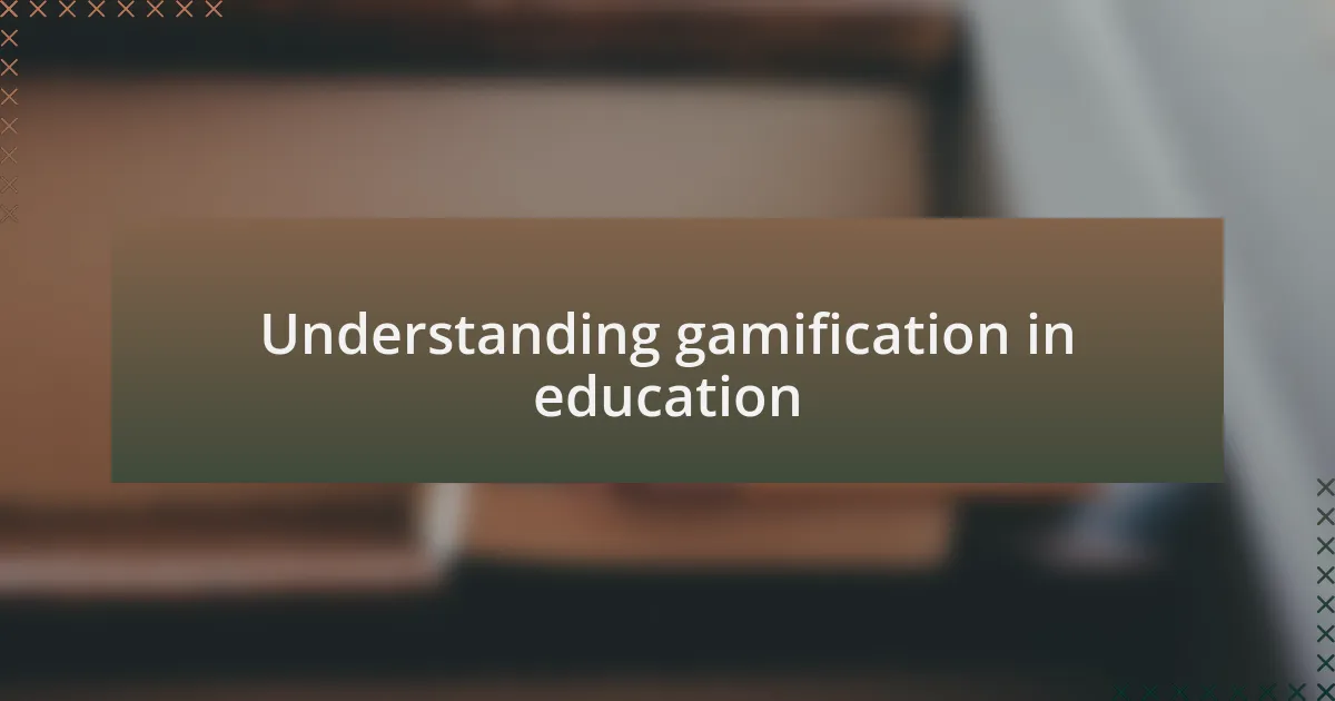 Understanding gamification in education