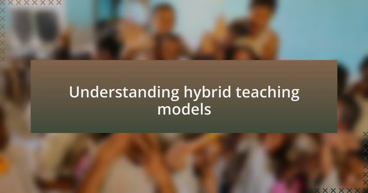 Understanding hybrid teaching models
