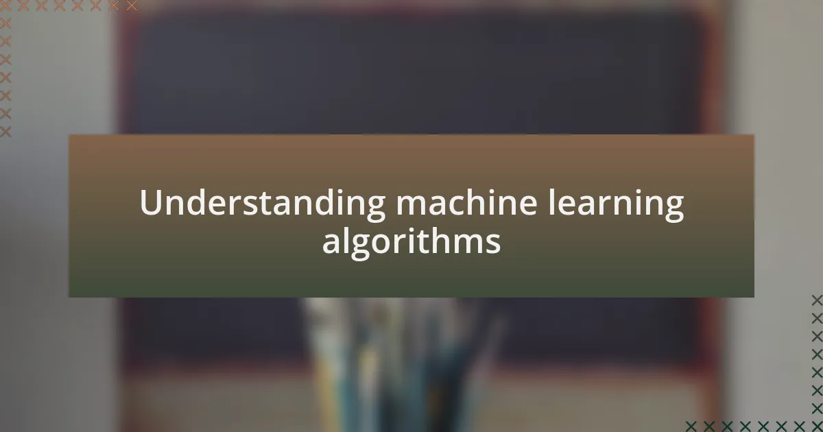 Understanding machine learning algorithms