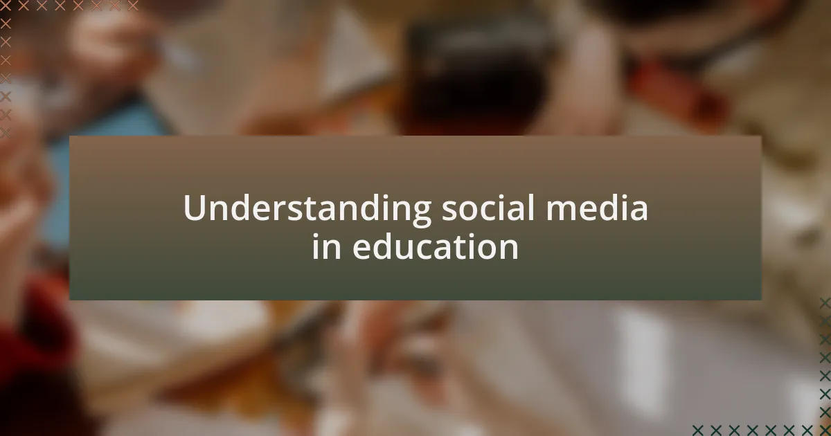 Understanding social media in education